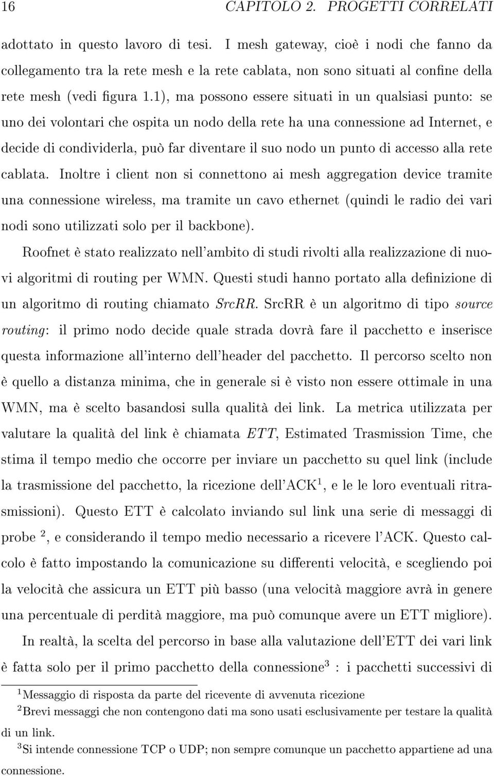 1), ma possono essere situati in un qualsiasi punto: se uno dei volontari che ospita un nodo della rete ha una connessione ad Internet, e decide di condividerla, può far diventare il suo nodo un