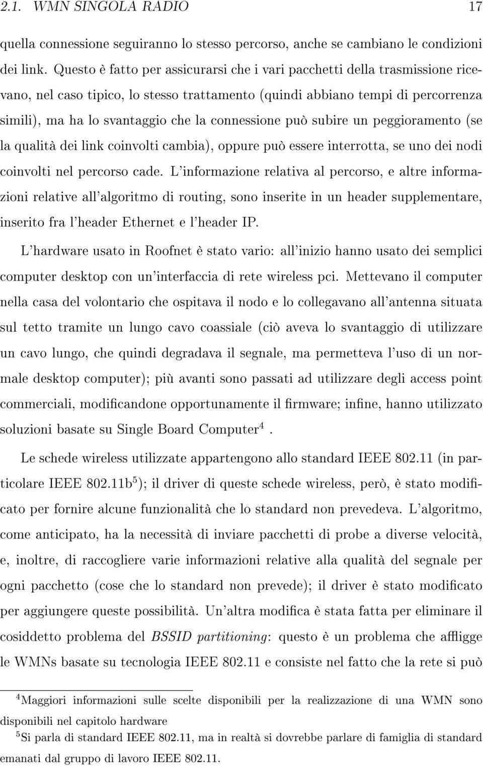 connessione può subire un peggioramento (se la qualità dei link coinvolti cambia), oppure può essere interrotta, se uno dei nodi coinvolti nel percorso cade.