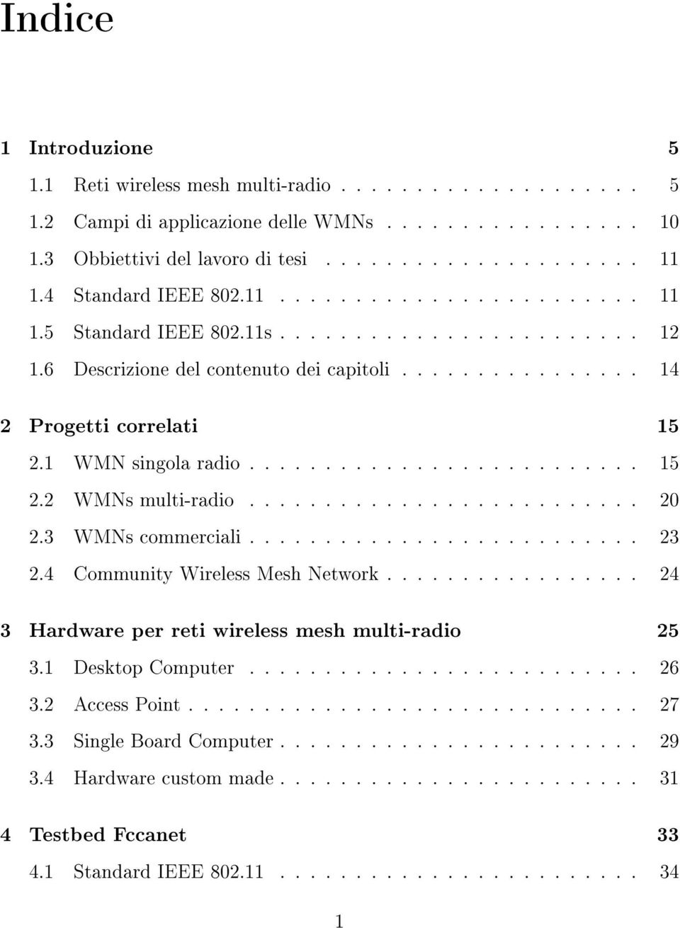 1 WMN singola radio.......................... 15 2.2 WMNs multi-radio.......................... 20 2.3 WMNs commerciali.......................... 23 2.4 Community Wireless Mesh Network.