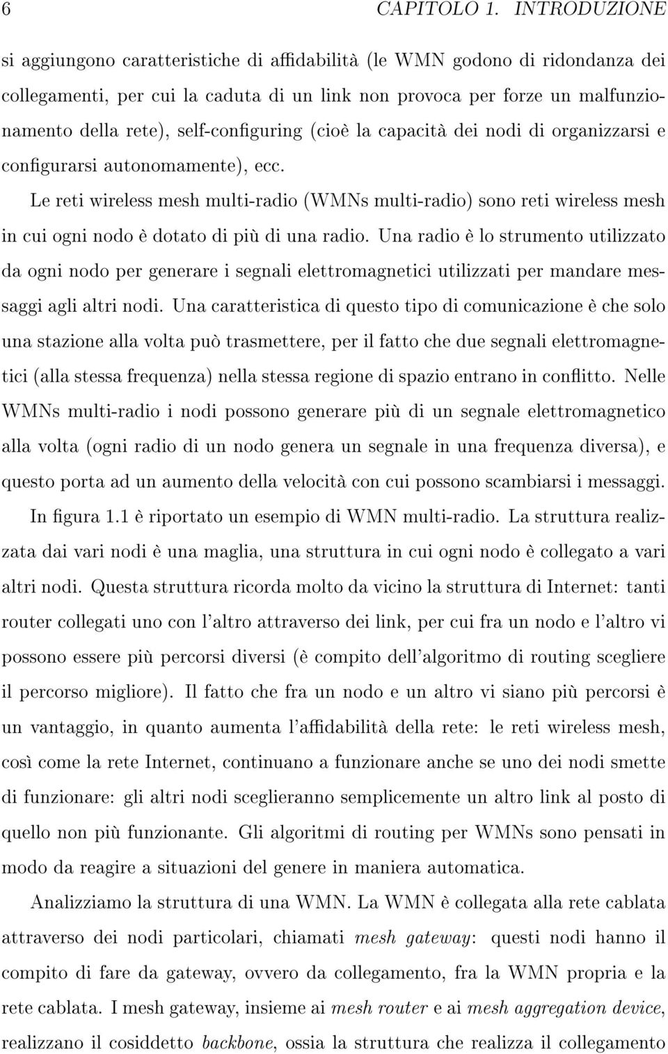 self-conguring (cioè la capacità dei nodi di organizzarsi e congurarsi autonomamente), ecc.