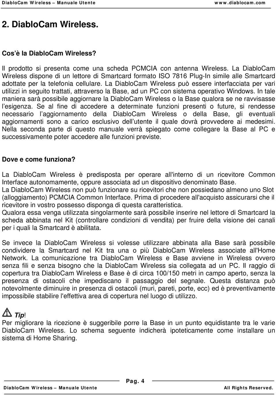 La DiabloCam Wireless può essere interfacciata per vari utilizzi in seguito trattati, attraverso la Base, ad un PC con sistema operativo Windows.