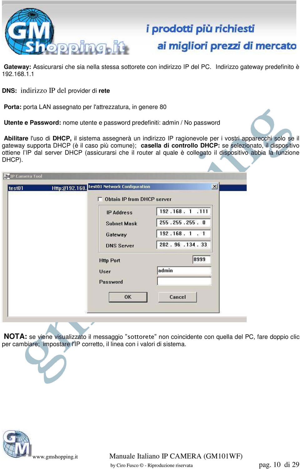 di DHCP, il sistema assegnerà un indirizzo IP ragionevole per i vostri apparecchi solo se il gateway supporta DHCP (è il caso più comune); casella di controllo DHCP: se selezionato, il dispositivo