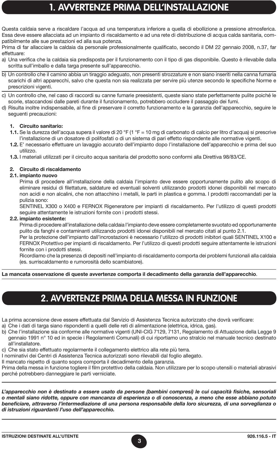 Prima di far allacciare la caldaia da personale professionalmente qualificato, secondo il DM 22 gennaio 2008, n.