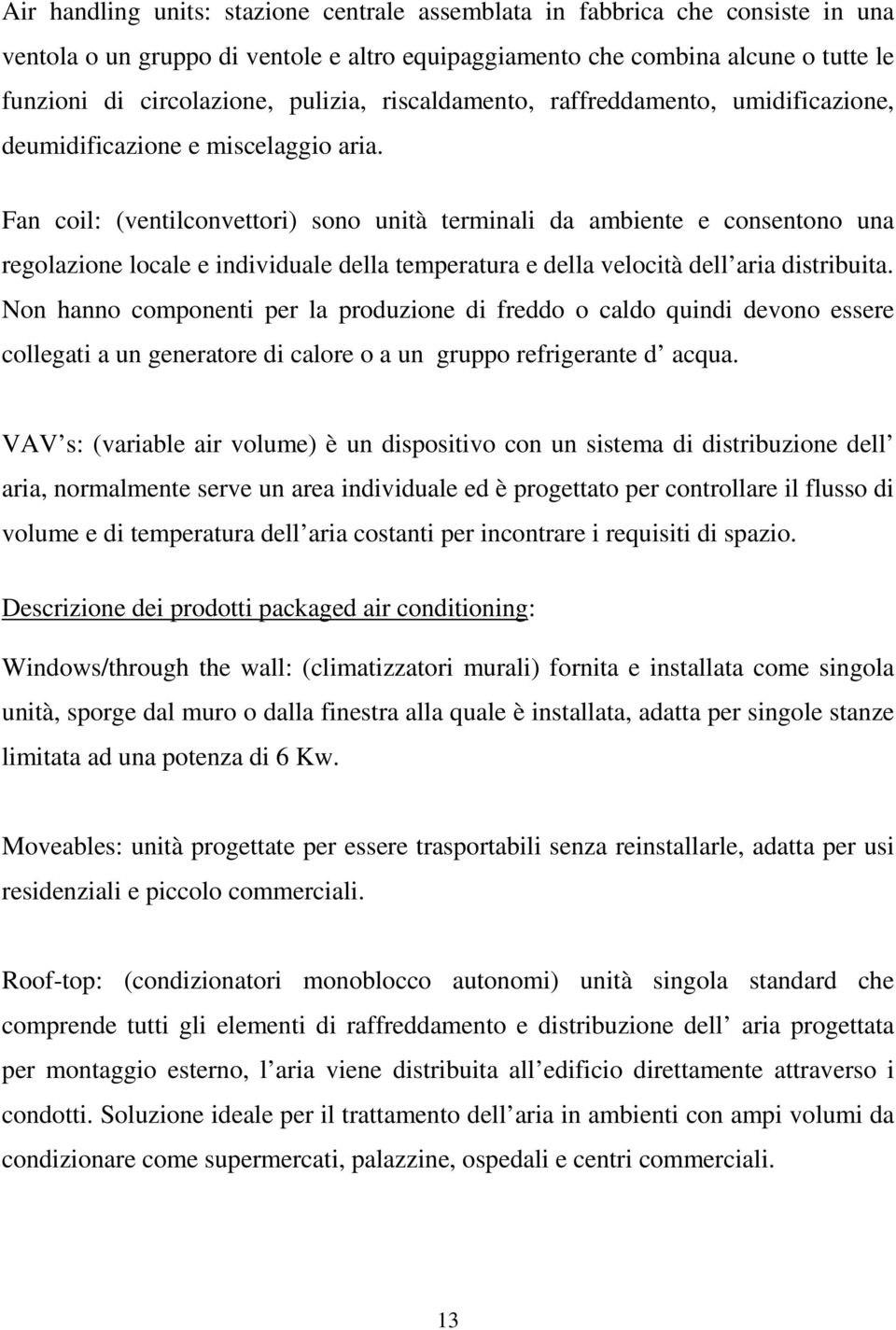 Fan coil: (ventilconvettori) sono unità terminali da ambiente e consentono una regolazione locale e individuale della temperatura e della velocità dell aria distribuita.