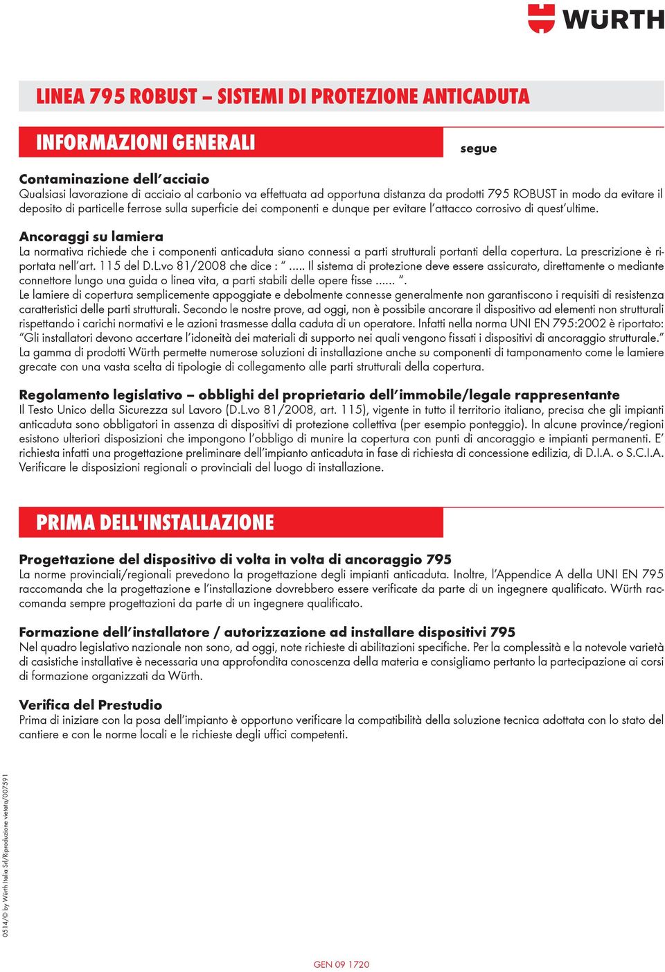 ncoraggi su lamiera La normativa richiede che i componenti anticaduta siano connessi a parti strutturali portanti della copertura. La prescrizione è riportata nell art. 115 del D.L.vo 81/2008 che dice :.