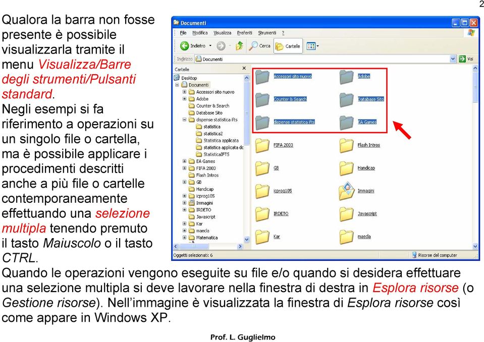 contemporaneamente effettuando una selezione multipla tenendo premuto il tasto Maiuscolo o il tasto CTRL.