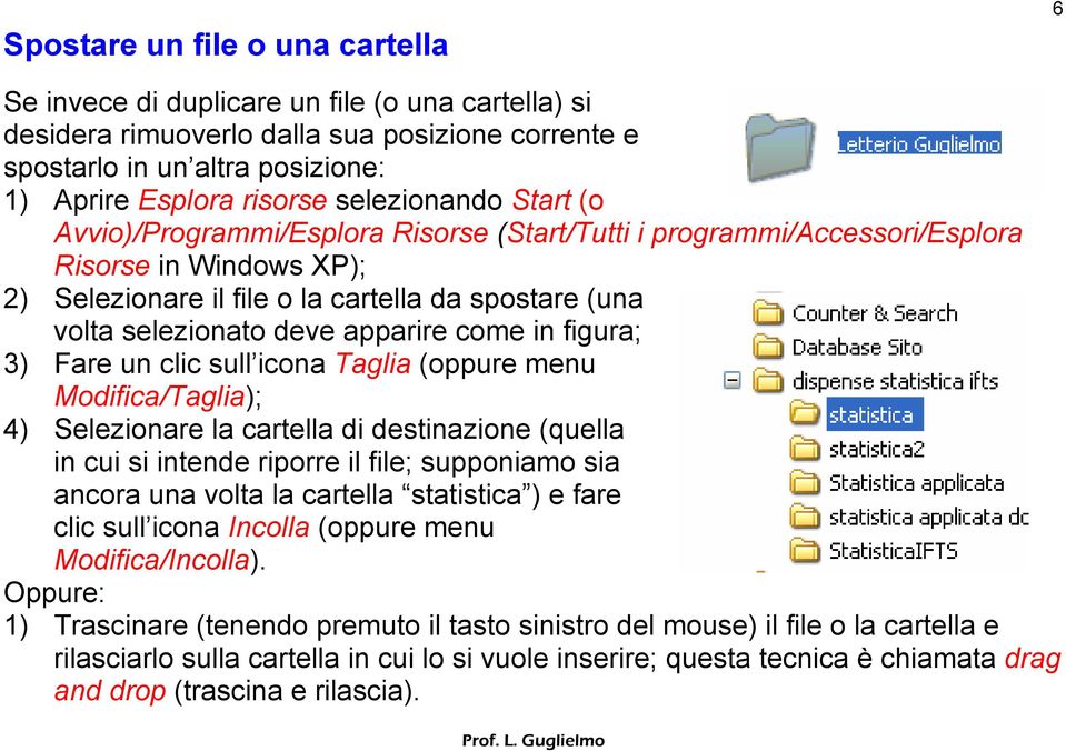 apparire come in figura; 3) Fare un clic sull icona Taglia (oppure menu Modifica/Taglia); 4) Selezionare la cartella di destinazione (quella in cui si intende riporre il file; supponiamo sia ancora