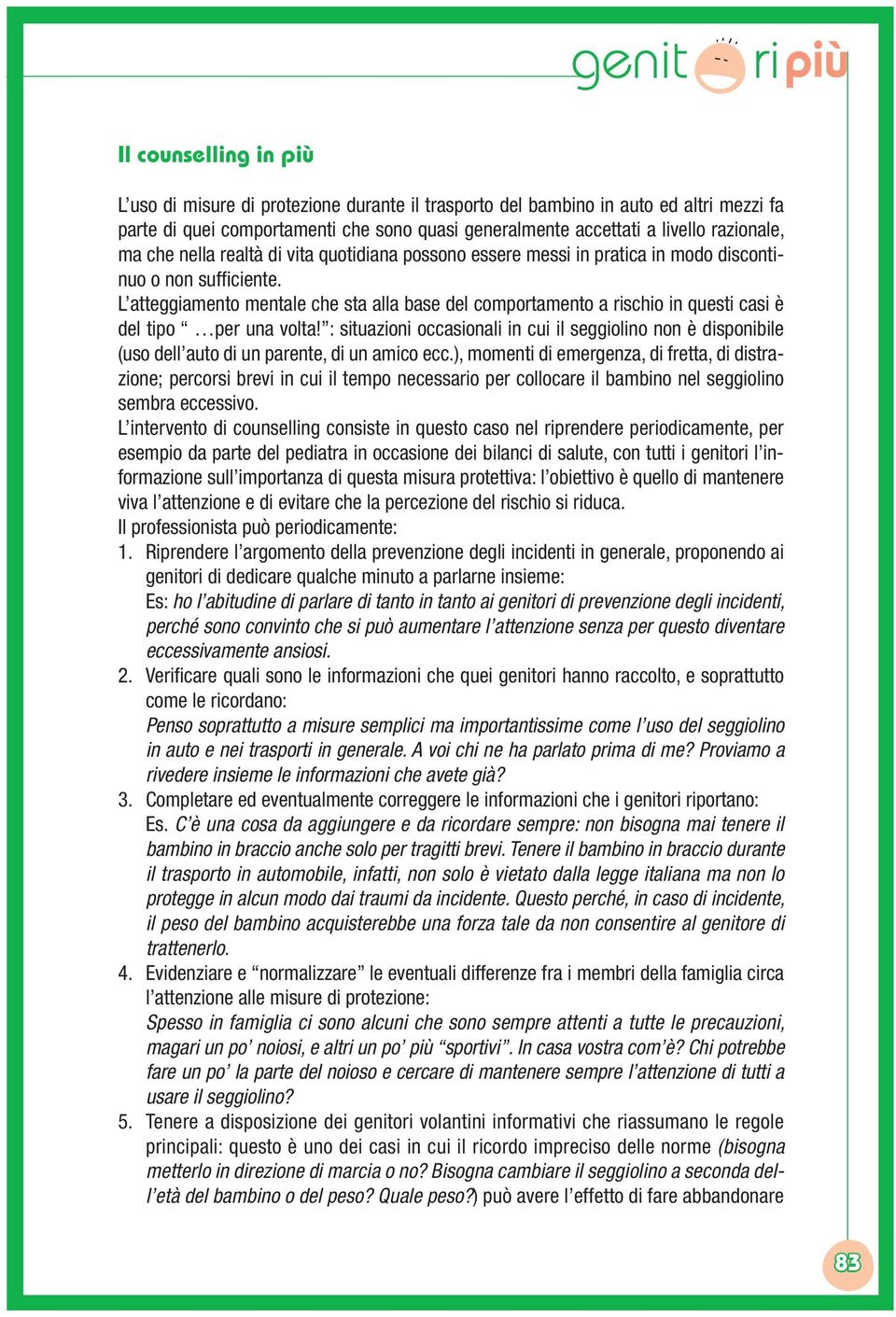 L atteggiamento mentale che sta alla base del comportamento a rischio in questi casi è del tipo per una volta!