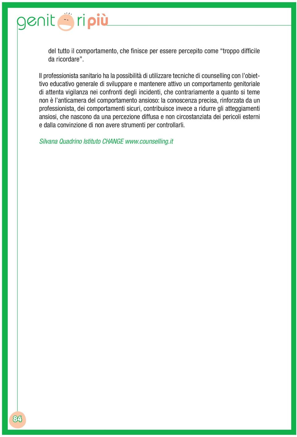 attenta vigilanza nei confronti degli incidenti, che contrariamente a quanto si teme non è l anticamera del comportamento ansioso: la conoscenza precisa, rinforzata da un professionista,