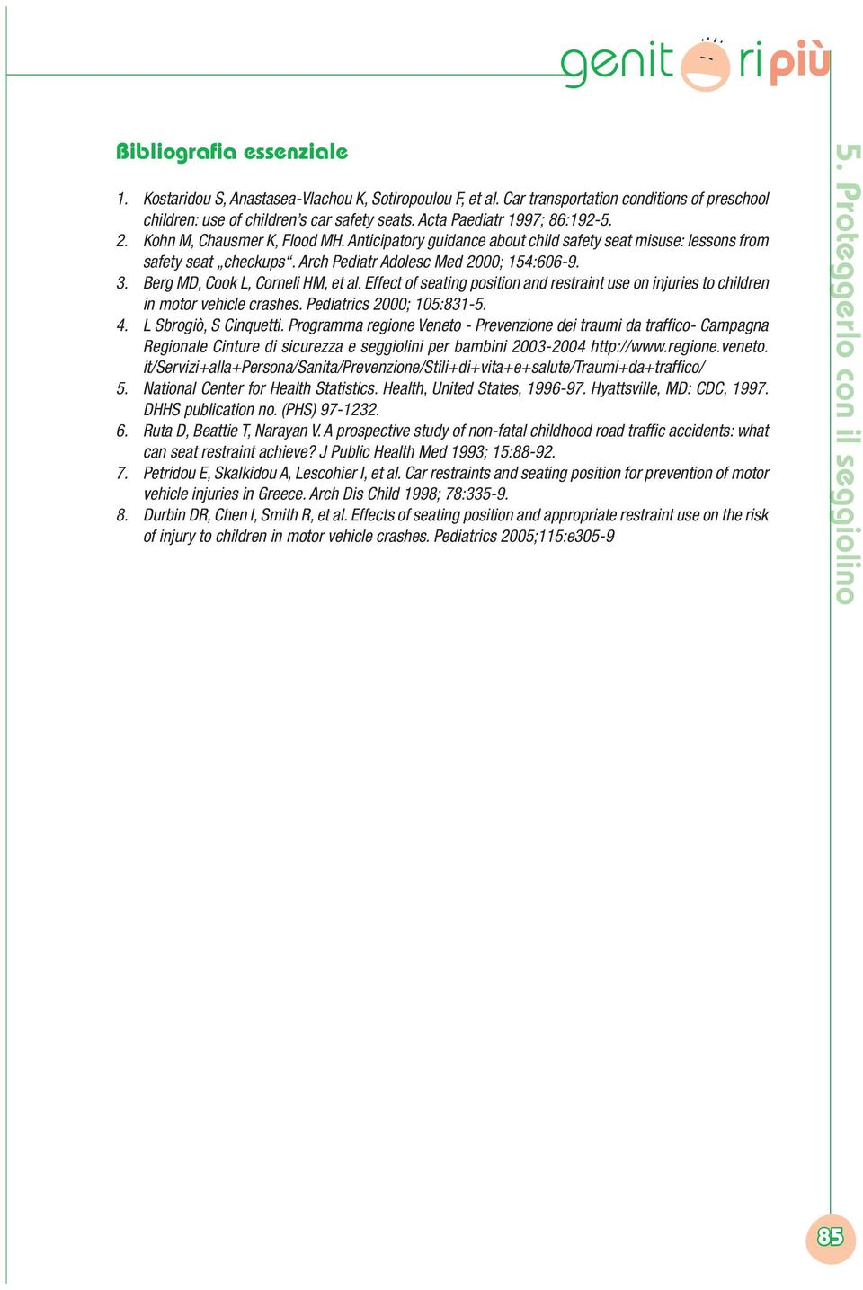 Anticipatory guidance about child safety seat misuse: lessons from safety seat checkups. Arch Pediatr Adolesc Med 2000; 154:606-9. 3. Berg MD, Cook L, Corneli HM, et al.