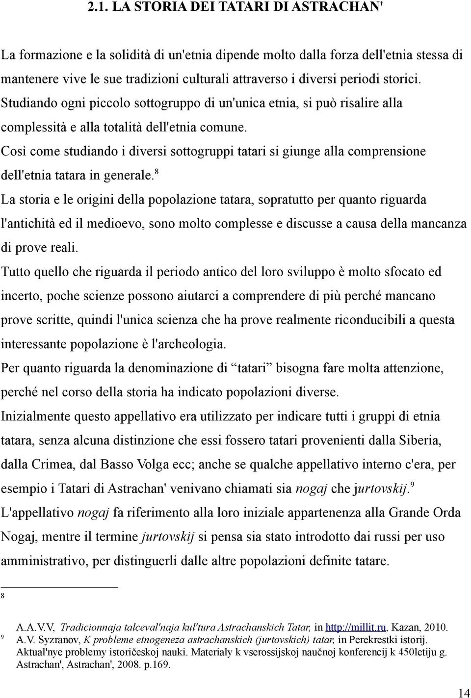 Così come studiando i diversi sottogruppi tatari si giunge alla comprensione dell'etnia tatara in generale.