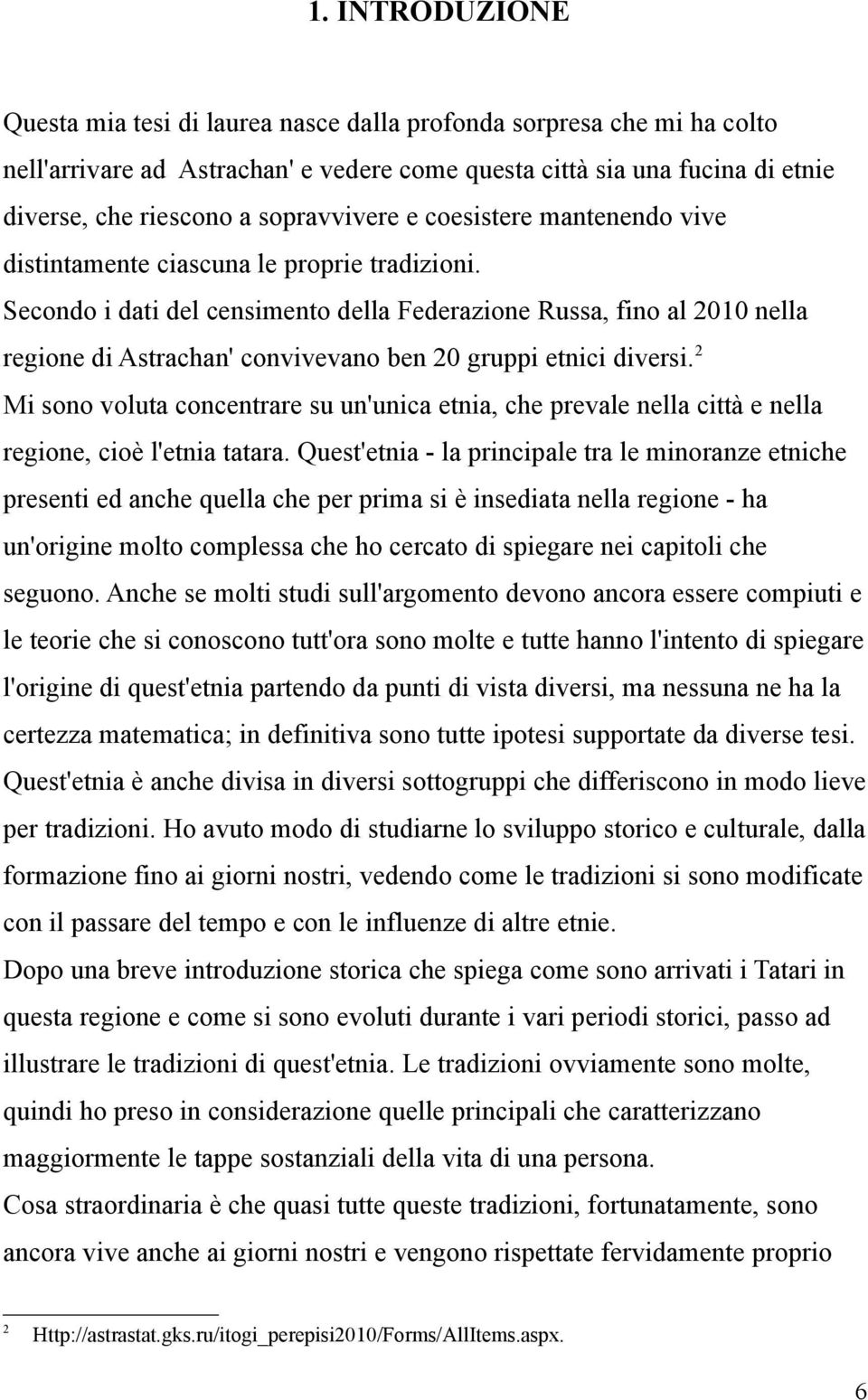 Secondo i dati del censimento della Federazione Russa, fino al 2010 nella regione di Astrachan' convivevano ben 20 gruppi etnici diversi.