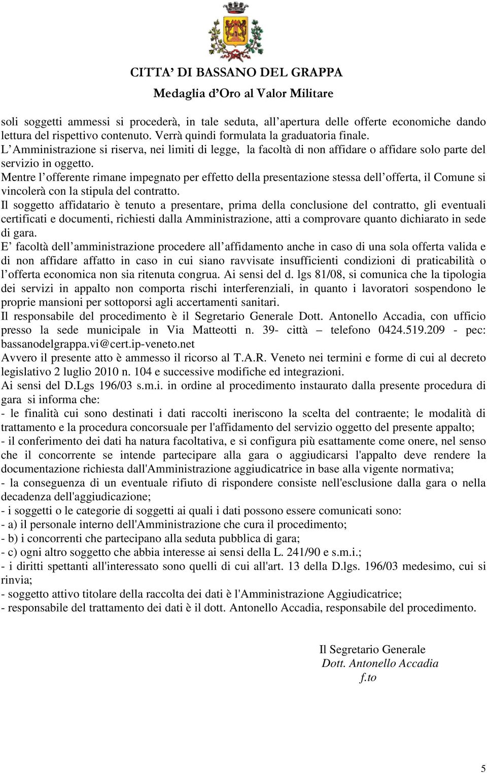 Mentre l offerente rimane impegnato per effetto della presentazione stessa dell offerta, il Comune si vincolerà con la stipula del contratto.