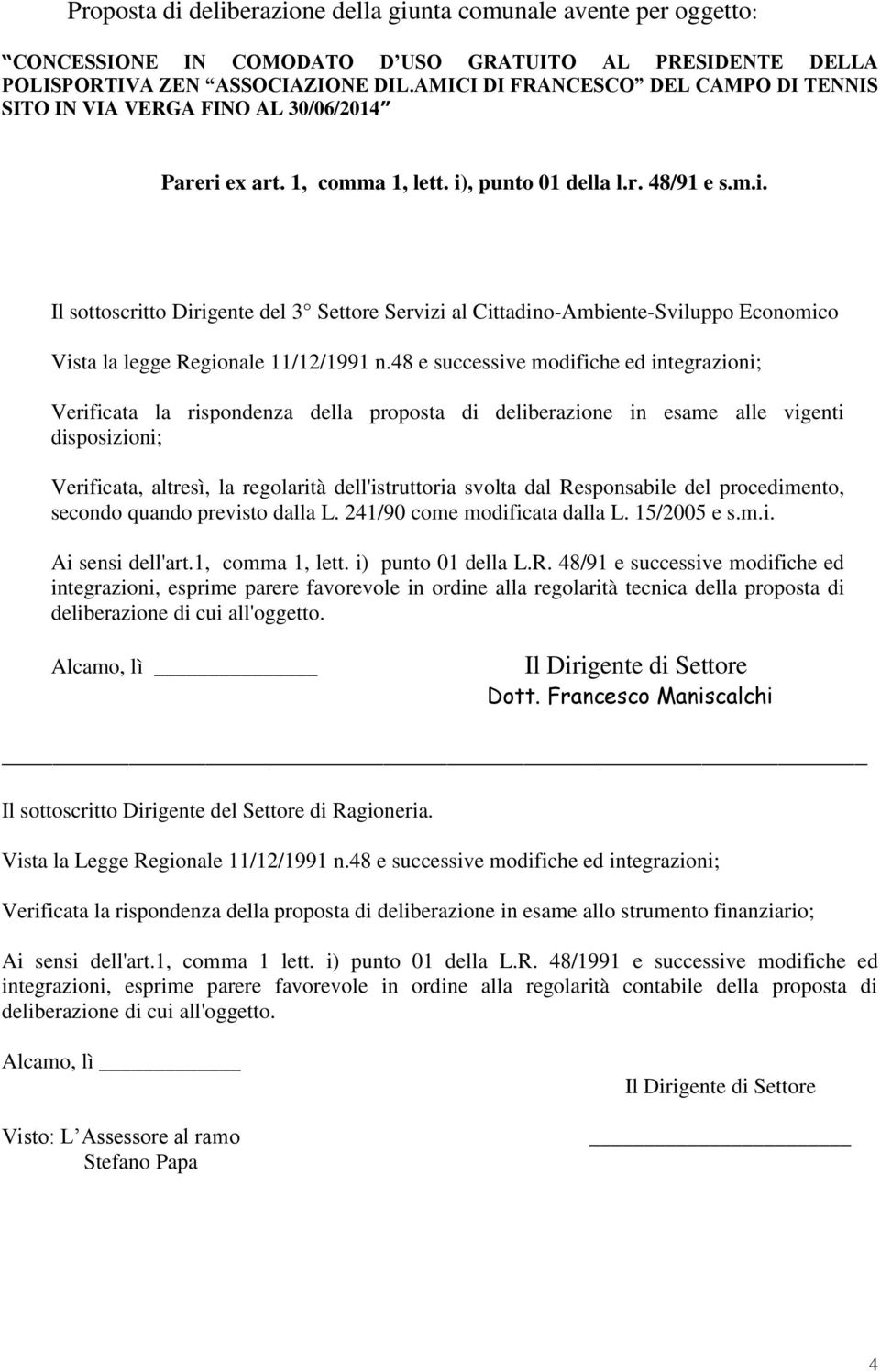 48 e successive modifiche ed integrazioni; Verificata la rispondenza della proposta di deliberazione in esame alle vigenti disposizioni; Verificata, altresì, la regolarità dell'istruttoria svolta dal