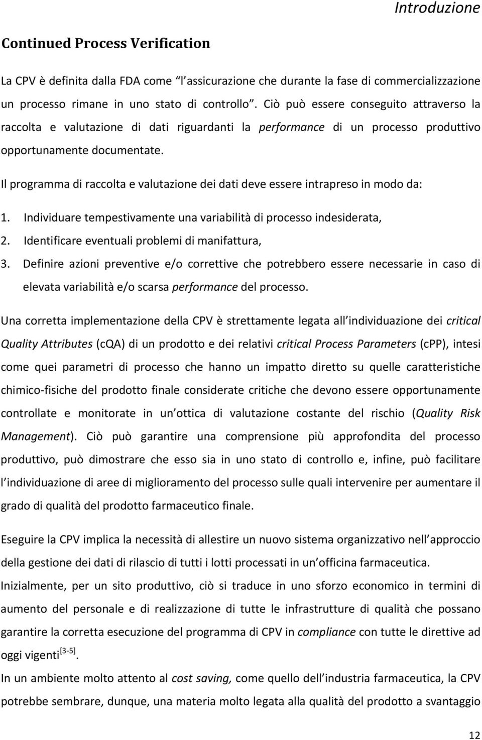 Il programma di raccolta e valutazione dei dati deve essere intrapreso in modo da: 1. Individuare tempestivamente una variabilità di processo indesiderata, 2.