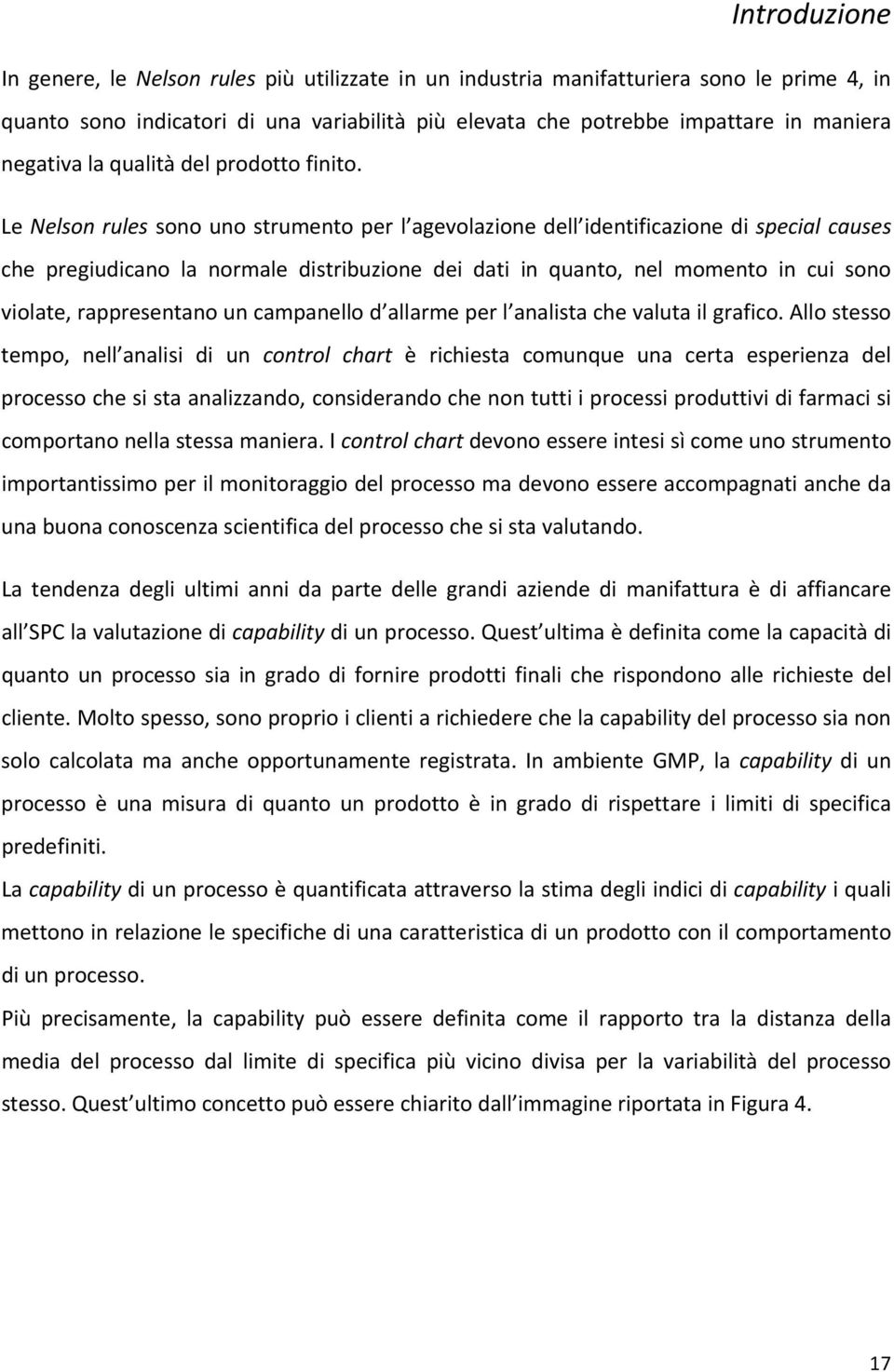 Le Nelson rules sono uno strumento per l agevolazione dell identificazione di special causes che pregiudicano la normale distribuzione dei dati in quanto, nel momento in cui sono violate,