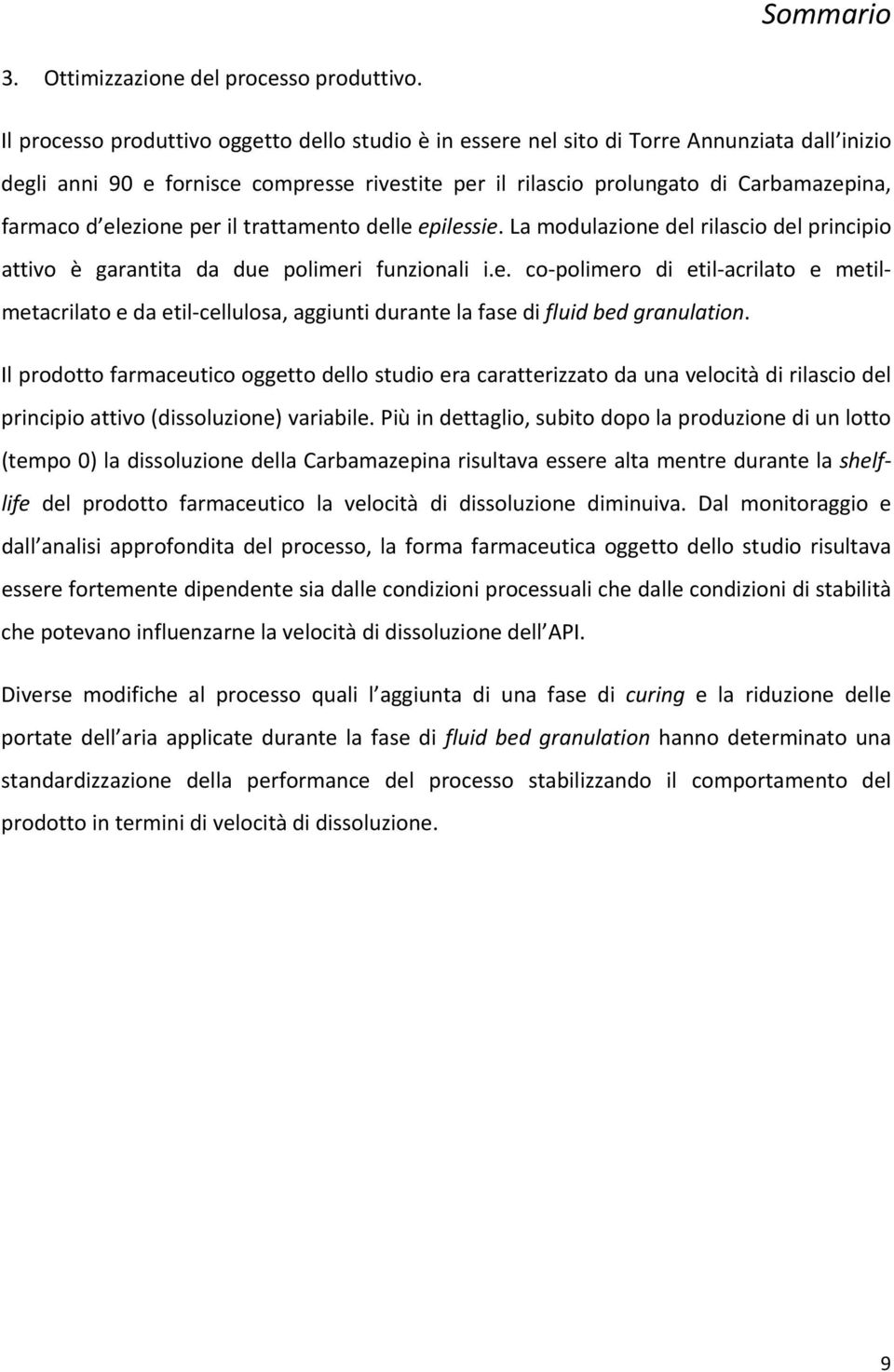 elezione per il trattamento delle epilessie. La modulazione del rilascio del principio attivo è garantita da due polimeri funzionali i.e. co polimero di etil acrilato e metilmetacrilato e da etil cellulosa, aggiunti durante la fase di fluid bed granulation.