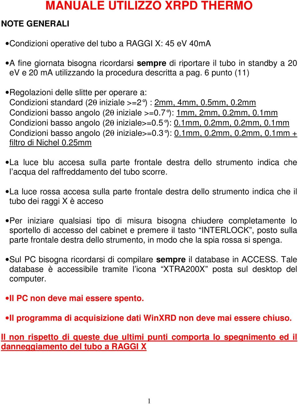 7 ): 1mm, 2mm, 0.2mm, 0.1mm Condizioni basso angolo (2θ iniziale>=0.5 ): 0.1mm, 0.2mm, 0.2mm, 0.1mm Condizioni basso angolo (2θ iniziale>=0.3 ): 0.1mm, 0.2mm, 0.2mm, 0.1mm + filtro di Nichel 0.