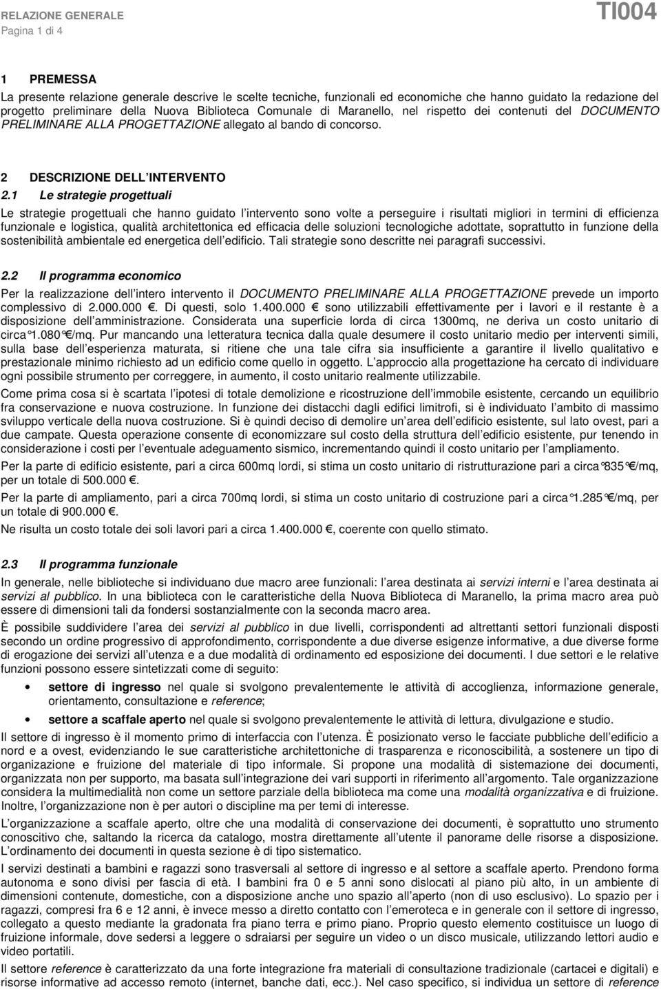 1 Le strategie progettuali Le strategie progettuali che hanno guidato l intervento sono volte a perseguire i risultati migliori in termini di efficienza funzionale e logistica, qualità architettonica