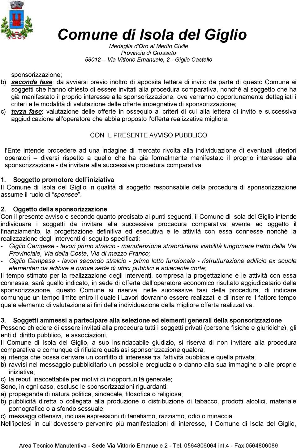 sponsorizzazione; c) terza fase: valutazione delle offerte in ossequio ai criteri di cui alla lettera di invito e successiva aggiudicazione all'operatore che abbia proposto l'offerta realizzativa