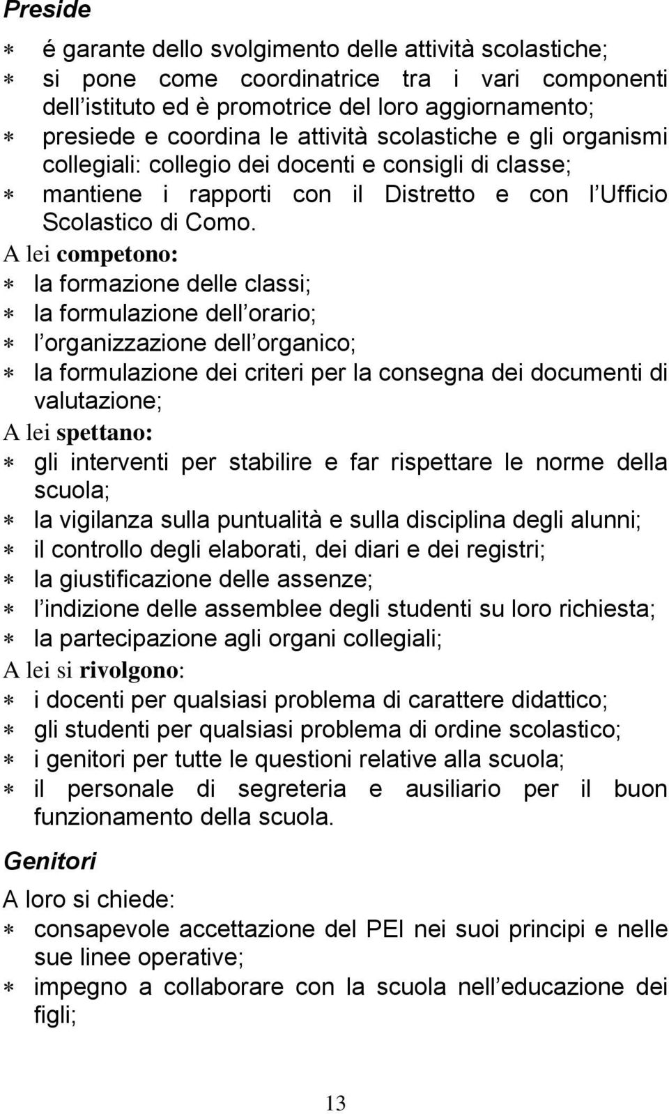 A lei competono: la formazione delle classi; la formulazione dell orario; l organizzazione dell organico; la formulazione dei criteri per la consegna dei documenti di valutazione; A lei spettano: gli