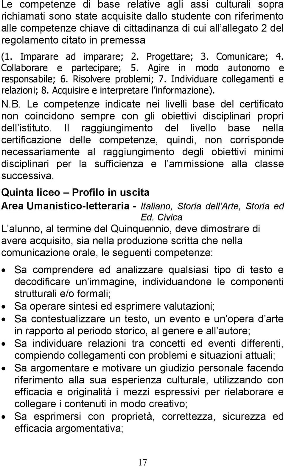 Individuare collegamenti e relazioni; 8. Acquisire e interpretare l informazione). N.B.