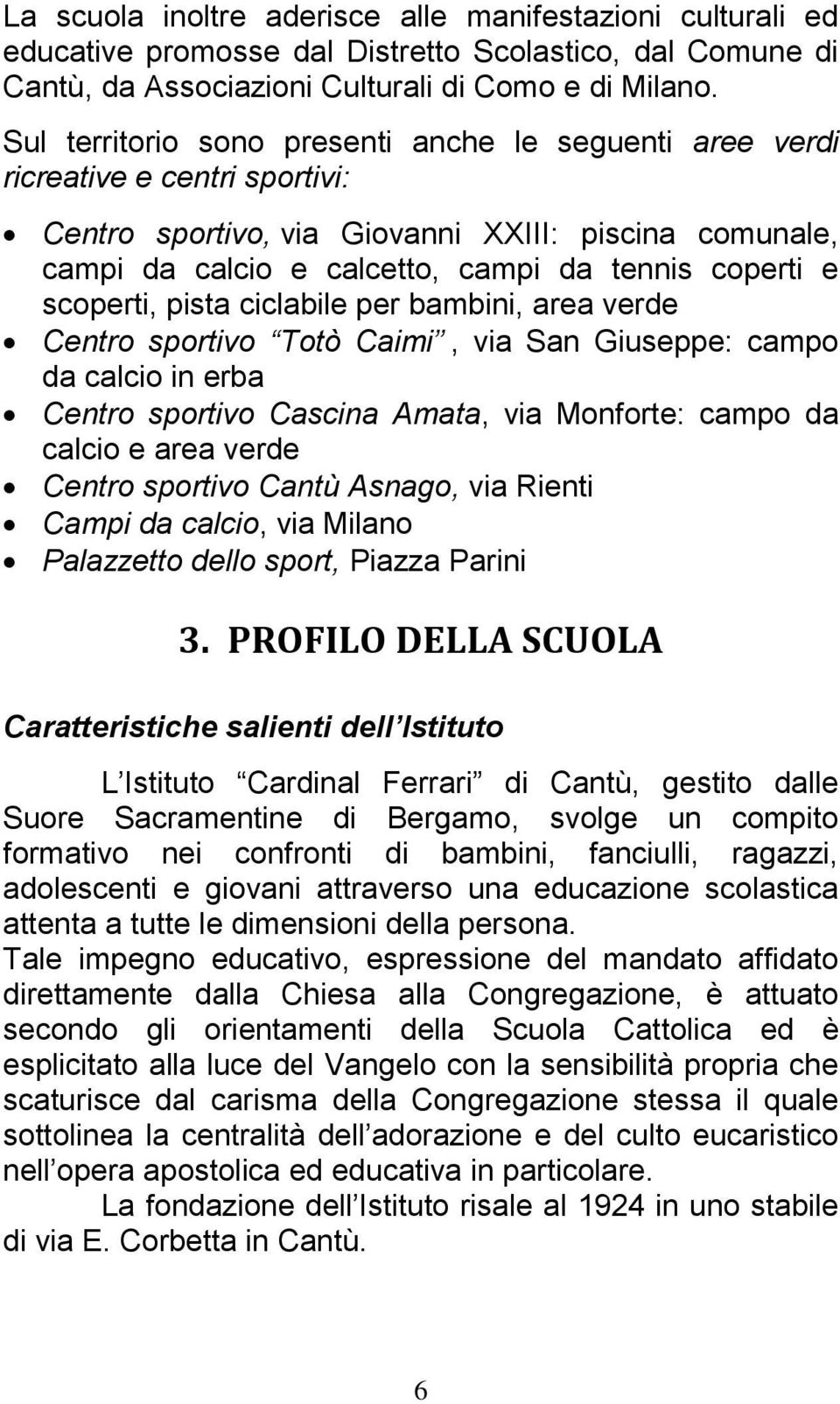 scoperti, pista ciclabile per bambini, area verde Centro sportivo Totò Caimi, via San Giuseppe: campo da calcio in erba Centro sportivo Cascina Amata, via Monforte: campo da calcio e area verde