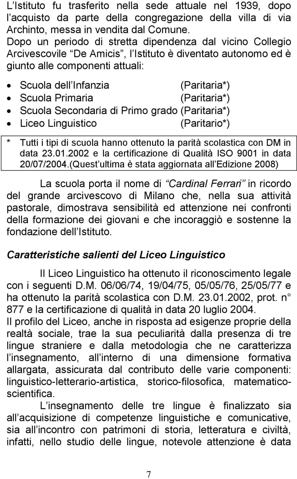 Primaria (Paritaria*) Scuola Secondaria di Primo grado (Paritaria*) Liceo Linguistico (Paritario*) * Tutti i tipi di scuola hanno ottenuto la parità scolastica con DM in data 23.01.