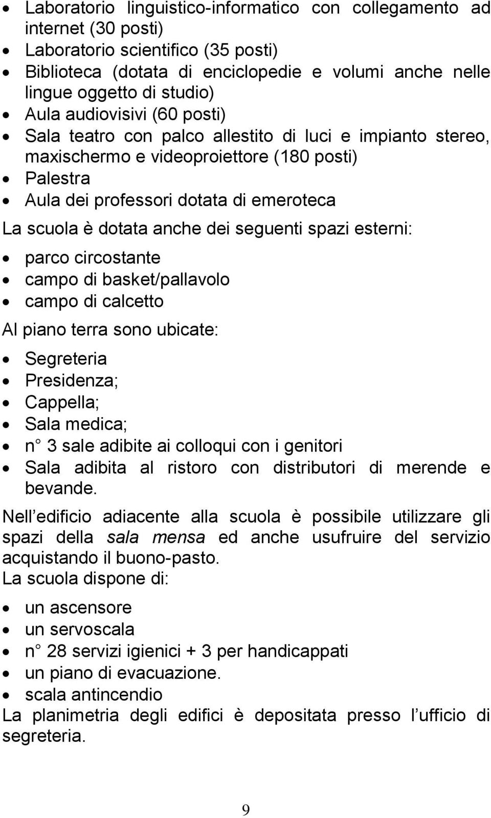 dei seguenti spazi esterni: parco circostante campo di basket/pallavolo campo di calcetto Al piano terra sono ubicate: Segreteria Presidenza; Cappella; Sala medica; n 3 sale adibite ai colloqui con i