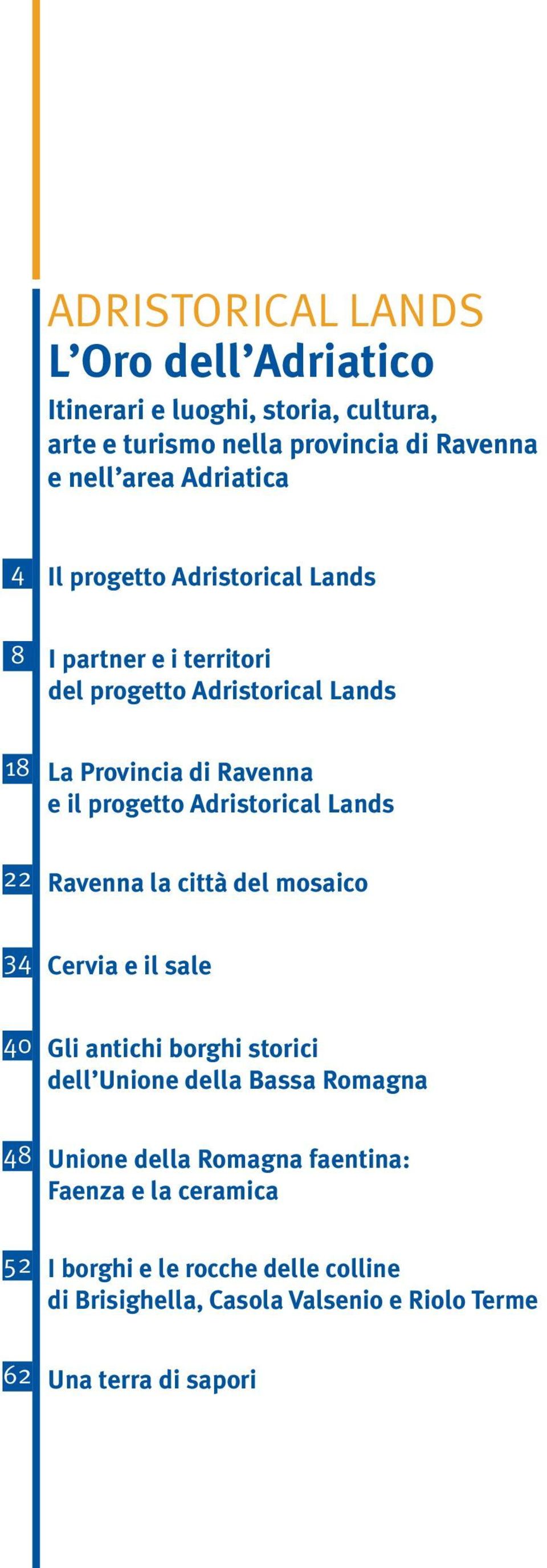Adristorical Lands 22 Ravenna la città del mosaico 34 Cervia e il sale 40 Gli antichi borghi storici dell Unione della Bassa Romagna 48