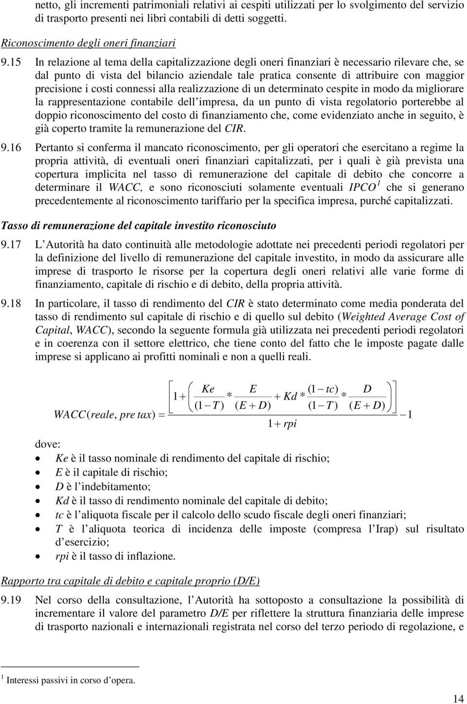 precisione i costi connessi alla realizzazione di un determinato cespite in modo da migliorare la rappresentazione contabile dell impresa, da un punto di vista regolatorio porterebbe al doppio