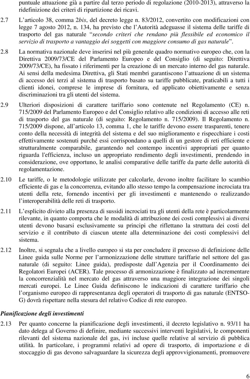 134, ha previsto che l Autorità adeguasse il sistema delle tariffe di trasporto del gas naturale secondo criteri che rendano più flessibile ed economico il servizio di trasporto a vantaggio dei