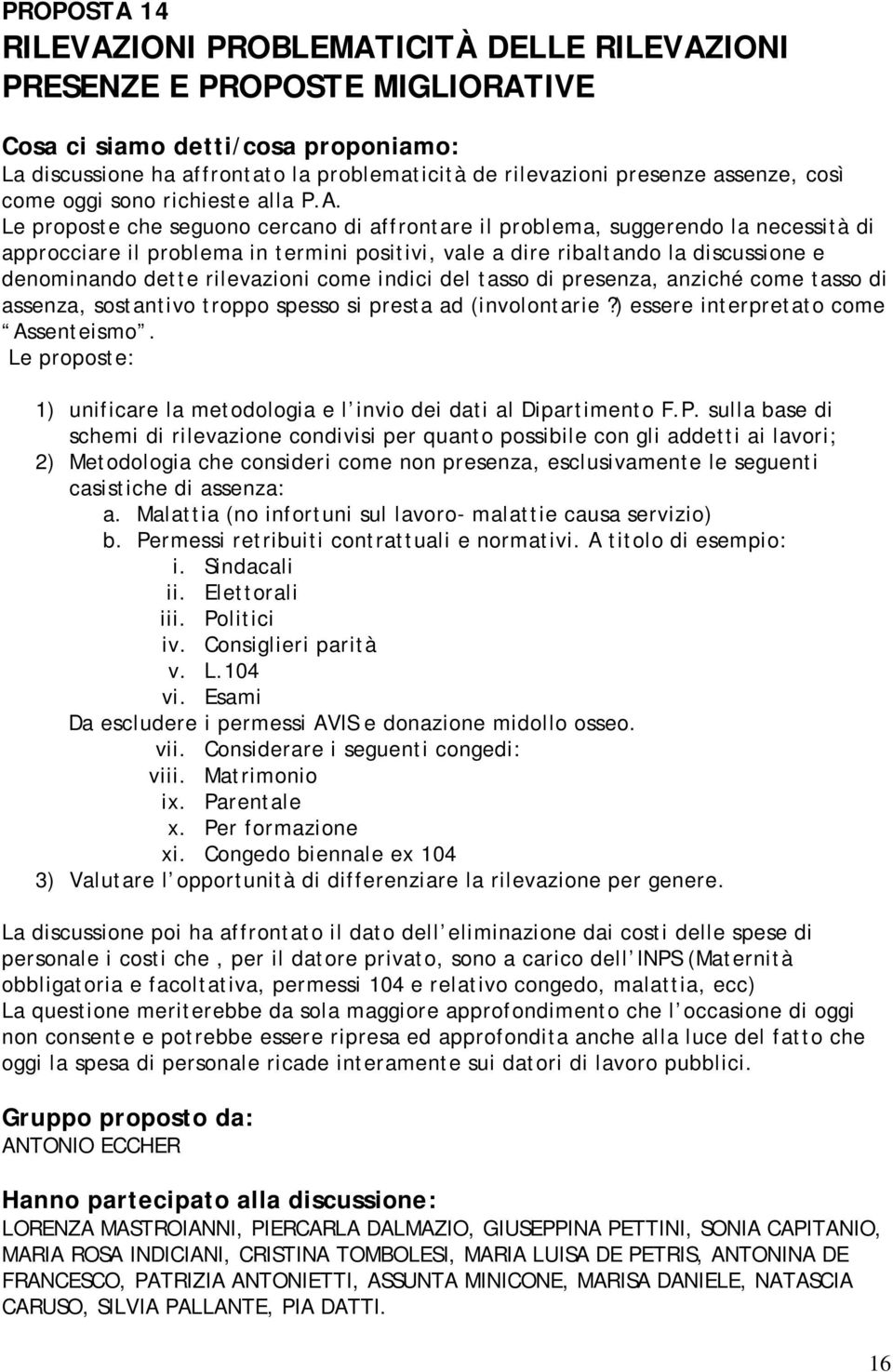 Le proposte che seguono cercano di affrontare il problema, suggerendo la necessità di approcciare il problema in termini positivi, vale a dire ribaltando la discussione e denominando dette