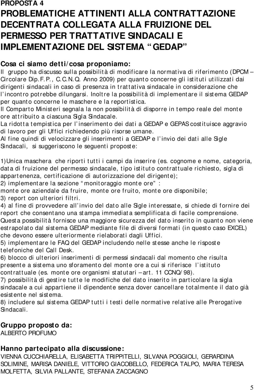 Anno 2009) per quanto concerne gli istituti utilizzati dai dirigenti sindacali in caso di presenza in trattativa sindacale in considerazione che l incontro potrebbe dilungarsi.