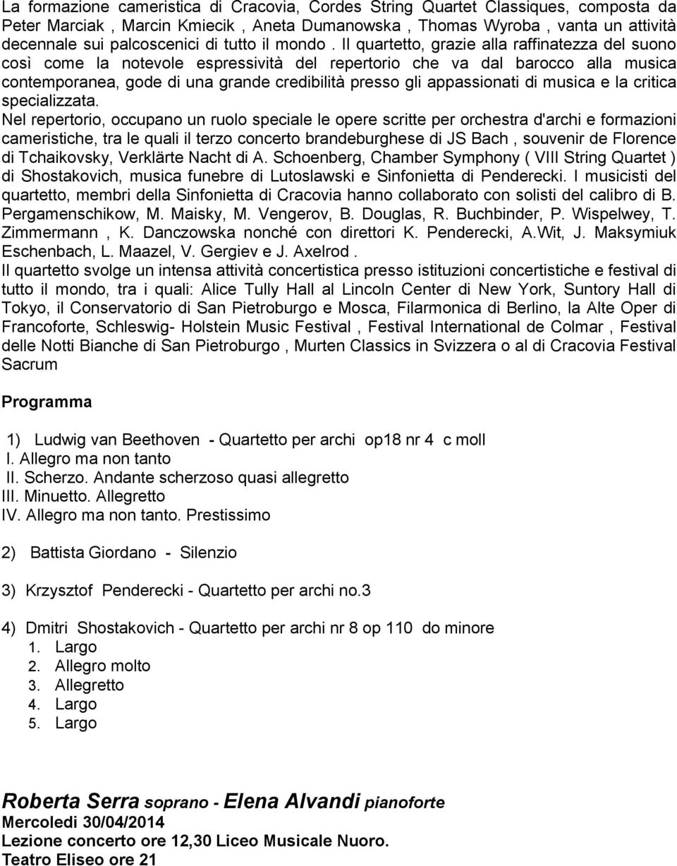 Il quartetto, grazie alla raffinatezza del suono così come la notevole espressività del repertorio che va dal barocco alla musica contemporanea, gode di una grande credibilità presso gli appassionati