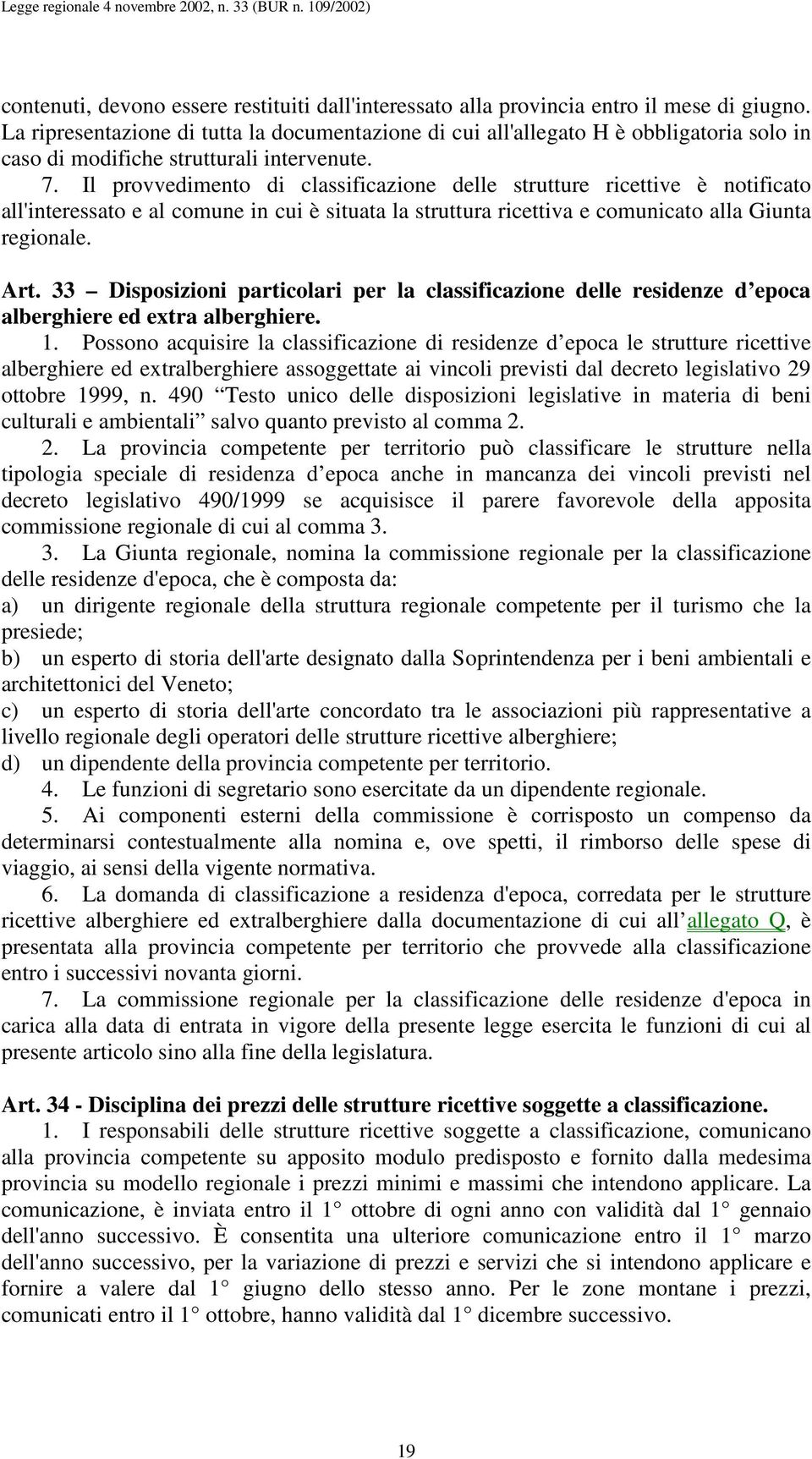 Il provvedimento di classificazione delle strutture ricettive è notificato all'interessato e al comune in cui è situata la struttura ricettiva e comunicato alla Giunta regionale. Art.