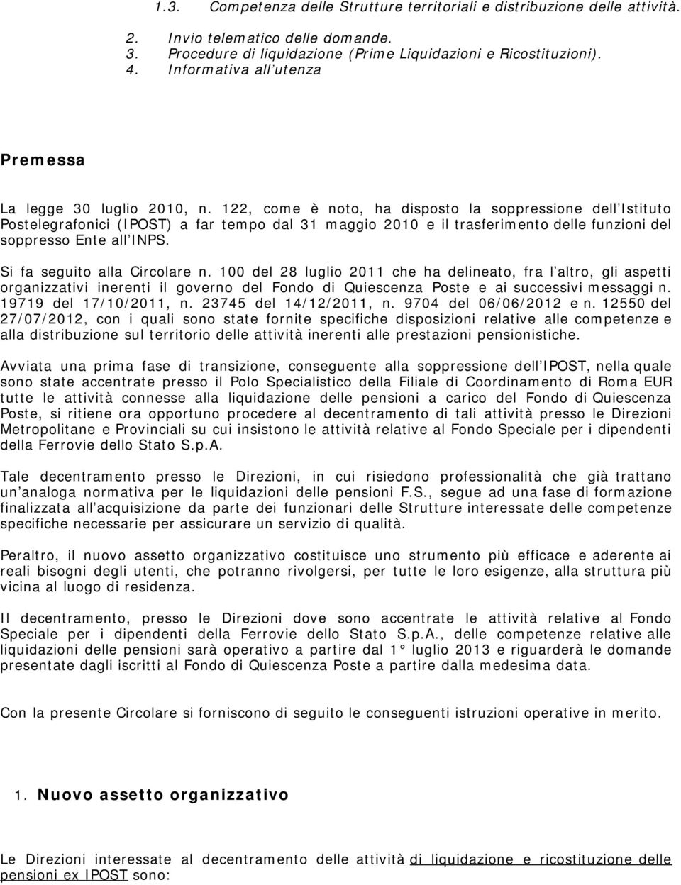 122, come è noto, ha disposto la soppressione dell Istituto Postelegrafonici (IPOST) a far tempo dal 31 maggio 2010 e il trasferimento delle funzioni del soppresso Ente all INPS.