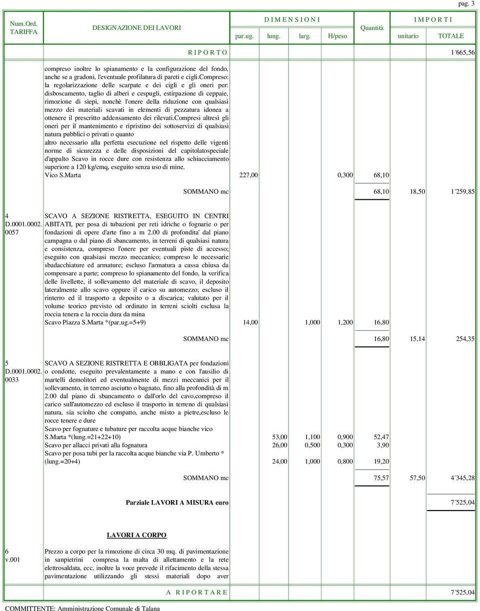 qualsiasi mezzo dei materiali scavati in elementi di pezzatura idonea a ottenere il prescritto addensamento dei rilevati.