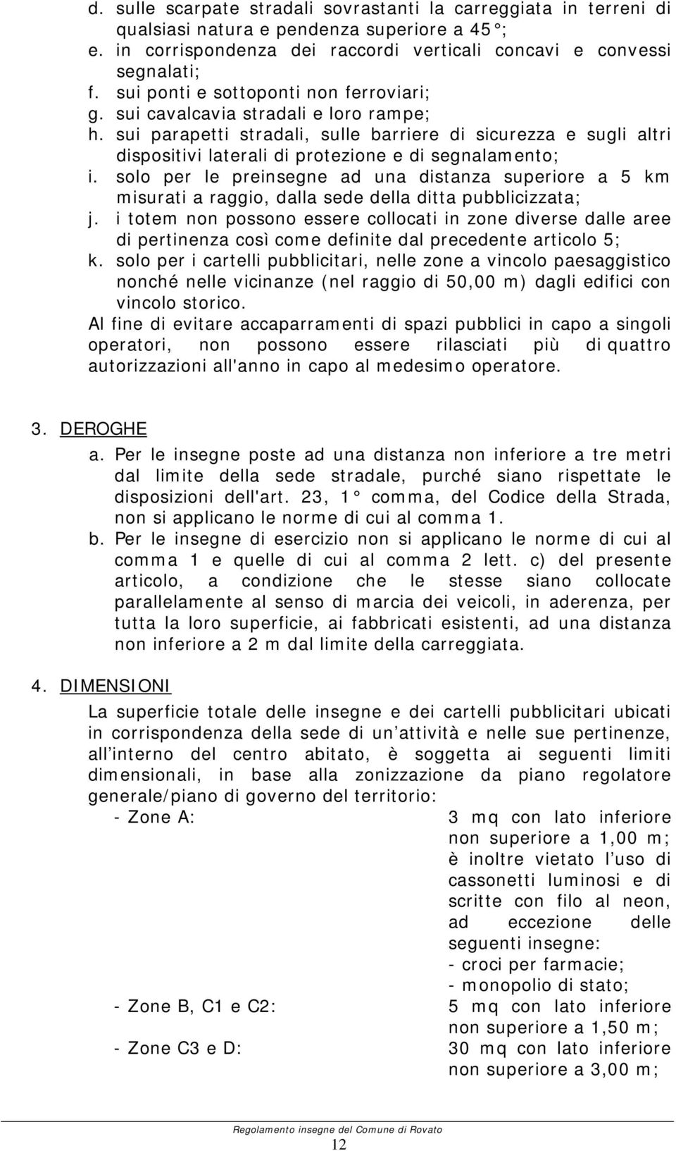 sui parapetti stradali, sulle barriere di sicurezza e sugli altri dispositivi laterali di protezione e di segnalamento; i.