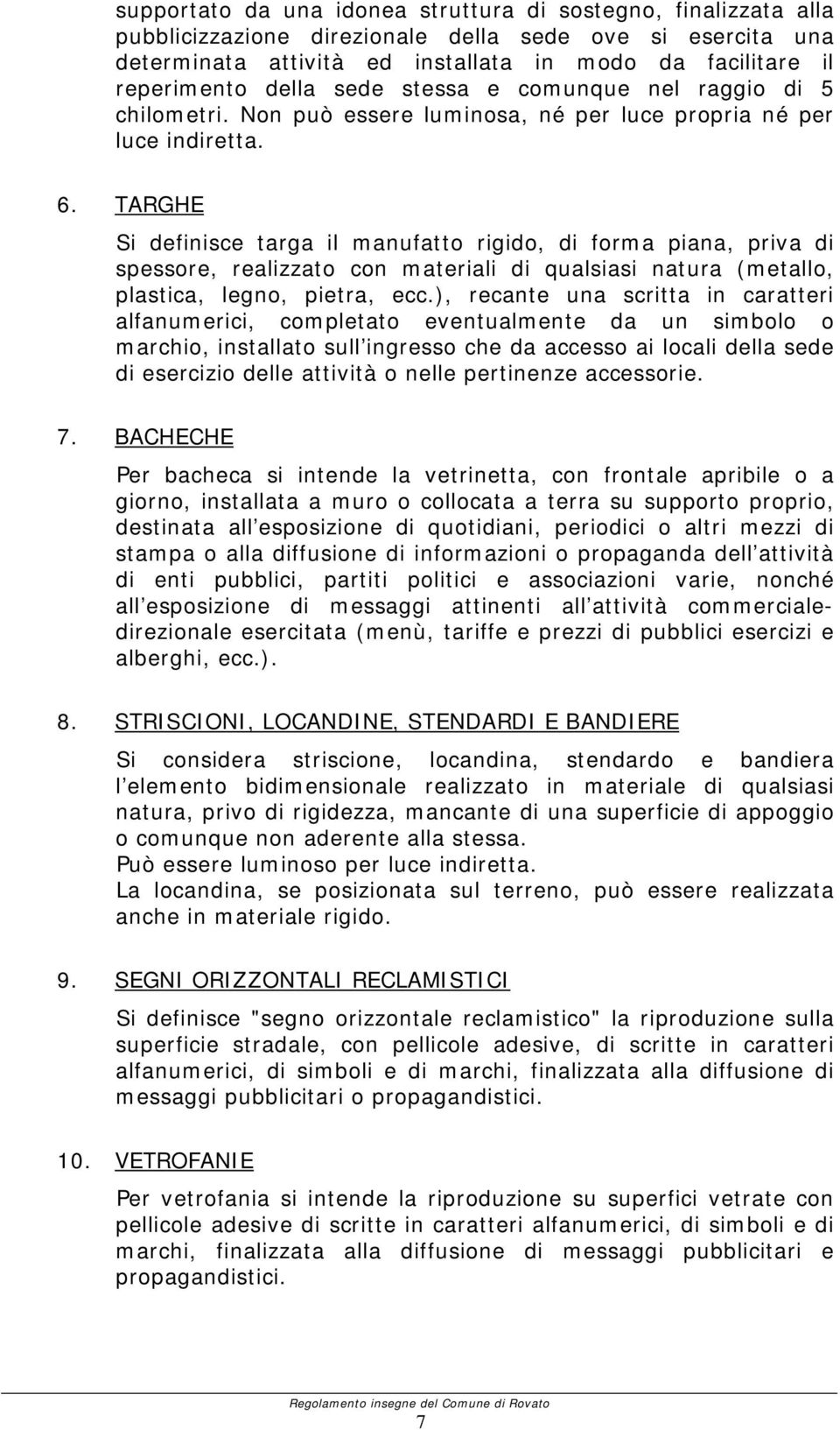 TARGHE Si definisce targa il manufatto rigido, di forma piana, priva di spessore, realizzato con materiali di qualsiasi natura (metallo, plastica, legno, pietra, ecc.