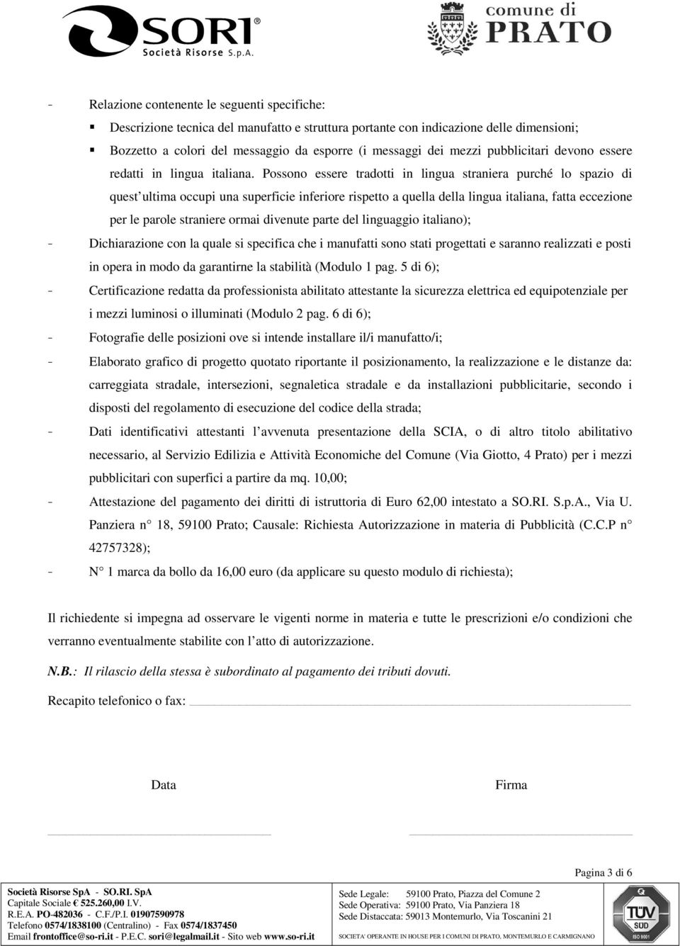 Possono essere tradotti in lingua straniera purché lo spazio di quest ultima occupi una superficie inferiore rispetto a quella della lingua italiana, fatta eccezione per le parole straniere ormai