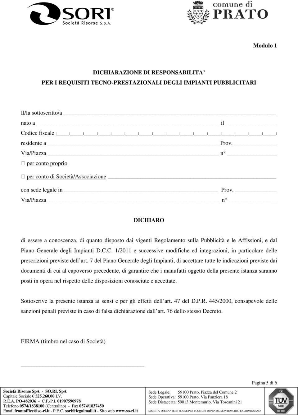 Via/Piazza n DICHIARO di essere a conoscenza, di quanto disposto dai vigenti Regolamento sulla Pubblicità e le Affissioni, e dal Piano Generale degli Impianti D.C.C. 1/2011 e successive modifiche ed integrazioni, in particolare delle prescrizioni previste dell art.