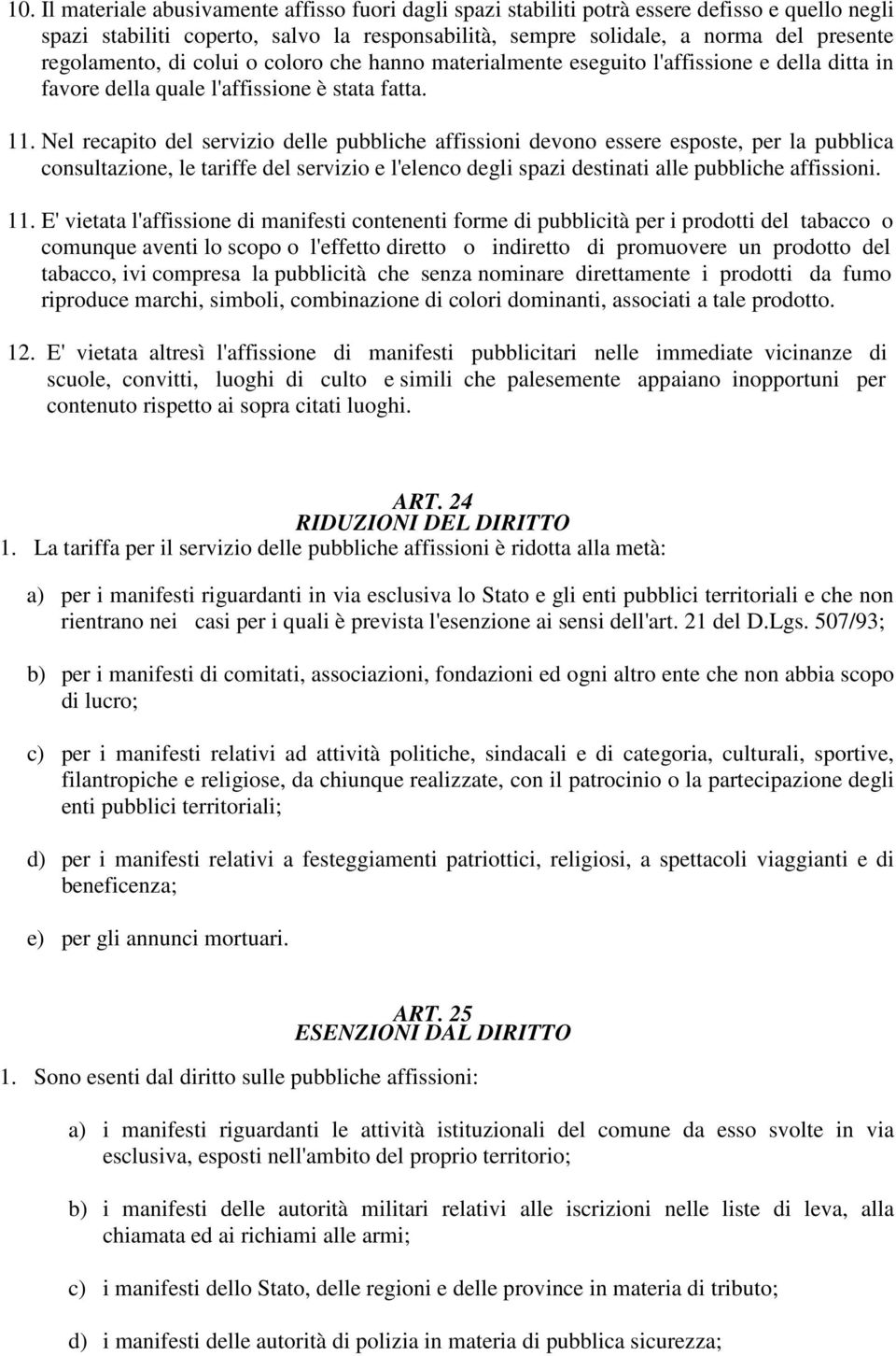 Nel recapito del servizio delle pubbliche affissioni devono essere esposte, per la pubblica consultazione, le tariffe del servizio e l'elenco degli spazi destinati alle pubbliche affissioni. 11.