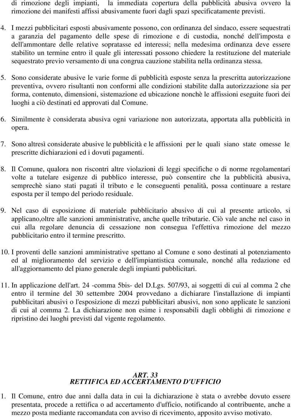 delle relative sopratasse ed interessi; nella medesima ordinanza deve essere stabilito un termine entro il quale gli interessati possono chiedere la restituzione del materiale sequestrato previo