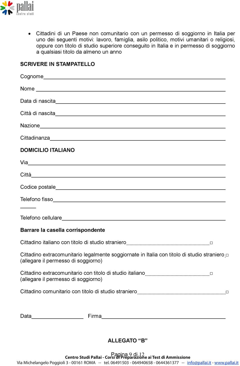 ITALIANO Via Città Codice postale Telefono fisso Telefono cellulare Barrare la casella corrispondente Cittadino italiano con titolo di studio straniero Cittadino extracomunitario legalmente