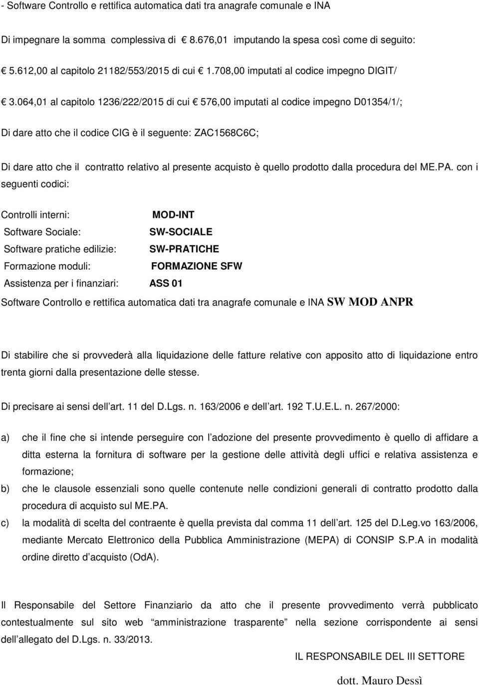 064,01 al capitolo 1236/222/2015 di cui 576,00 imputati al codice impegno D01354/1/; Di dare atto che il codice CIG è il seguente: ZAC1568C6C; Di dare atto che il contratto relativo al presente