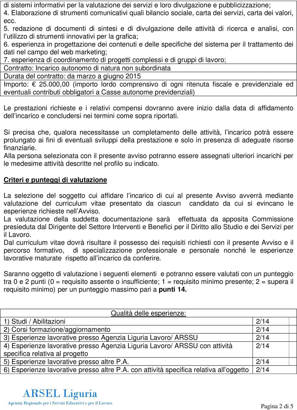 redazione di documenti di sintesi e di divulgazione delle attività di ricerca e analisi, con l utilizzo di strumenti innovativi per la grafica; 6.