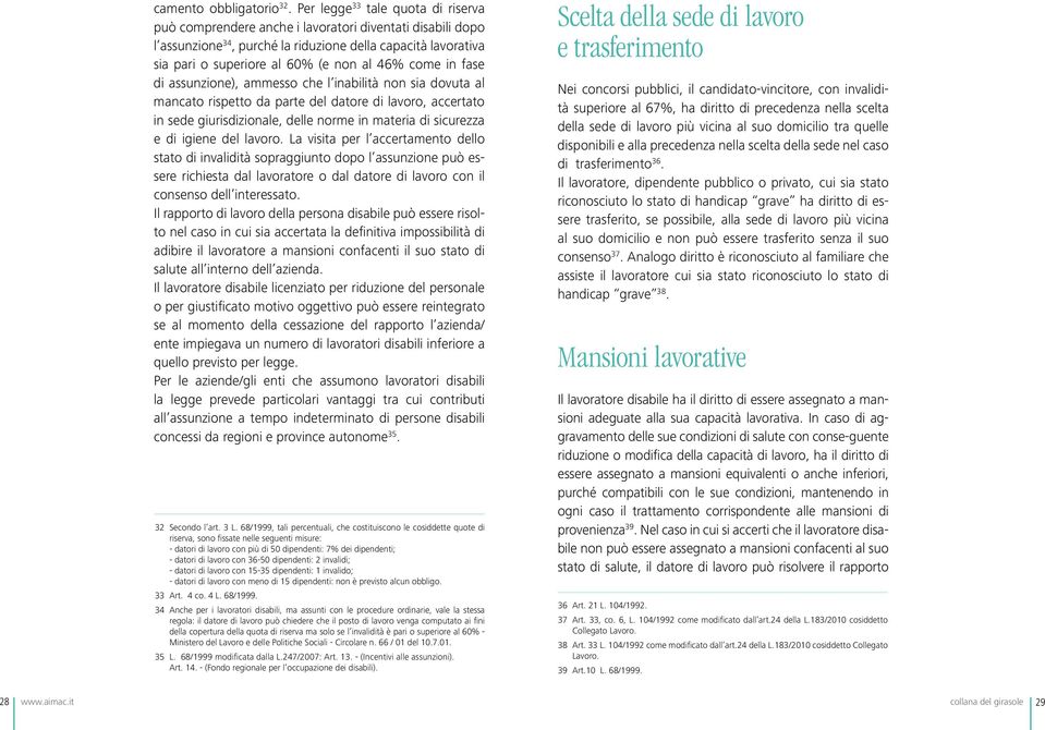 come in fase di assunzione), ammesso che l inabilità non sia dovuta al mancato rispetto da parte del datore di lavoro, accertato in sede giurisdizionale, delle norme in materia di sicurezza e di