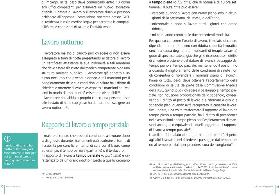 Il datore di lavoro o il lavoratore disabile possono richiedere all apposita Commissione operante presso l ASL di residenza la visita medico-legale per accertare la compatibilità tra le condizioni di