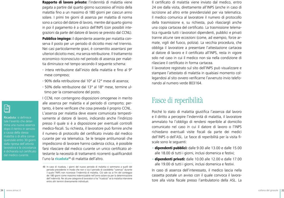 Rapporto di lavoro privato: l indennità di malattia viene pagata a partire dal quarto giorno successivo all inizio della malattia fino a un massimo di 180 giorni per ciascun anno solare.